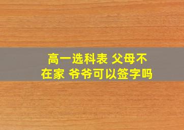 高一选科表 父母不在家 爷爷可以签字吗